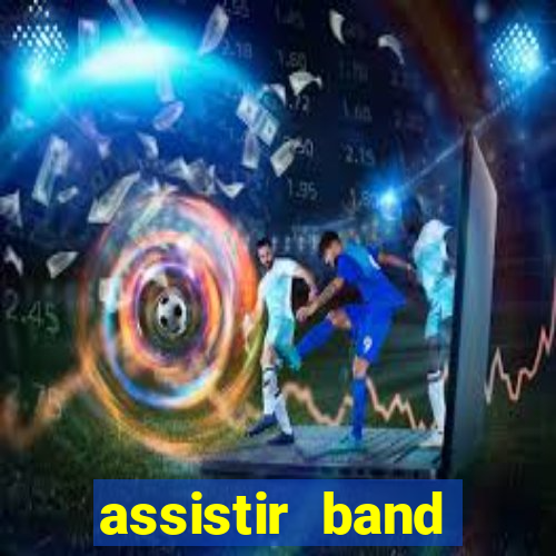 assistir band online ao vivo gratis